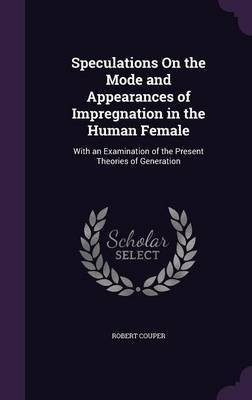 Speculations On the Mode and Appearances of Impregnation in the Human Female(English, Hardcover, Couper Robert)