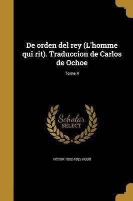 De orden del rey (L'homme qui rit). Traduccion de Carlos de Ochoe; Tome 4(French, Paperback, Hugo Victor 1802-1885)