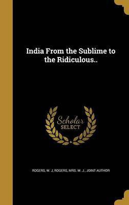 India From the Sublime to the Ridiculous..(English, Hardcover, unknown)