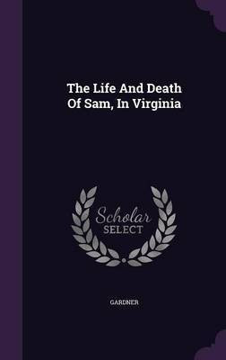The Life And Death Of Sam, In Virginia(English, Hardcover, unknown)