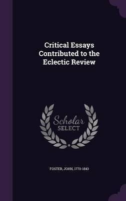 Critical Essays Contributed to the Eclectic Review(English, Hardcover, Foster John Fellow, Tutor in Philosophy)