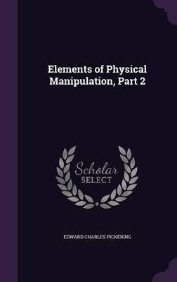 Elements of Physical Manipulation, Part 2(English, Hardcover, Pickering Edward Charles)