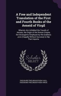 A Free and Independent Translation of the First and Fourth Books of the Aeneid of Virgil(English, Hardcover, Vaill Theodore Frelinghuysen)