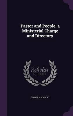 Pastor and People, a Ministerial Charge and Directory(English, Hardcover, Macaulay George)