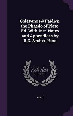 Gplatwnos@ Faidwn. the Phaedo of Plato, Ed. With Intr. Notes and Appendices by R.D. Archer-Hind(English, Hardcover, Plato)