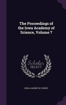 The Proceedings of the Iowa Academy of Science, Volume 7(English, Hardcover, unknown)