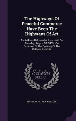The Highways Of Peaceful Commerce Have Been The Highways Of Art(English, Hardcover, Wiseman Nicholas Patrick)