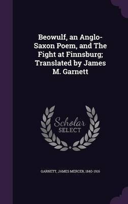 Beowulf, an Anglo-Saxon Poem, and The Fight at Finnsburg; Translated by James M. Garnett(English, Hardcover, unknown)