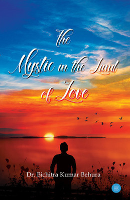 The Mystic in the Land of Love(English, Paperback, Bichitra kumar Behura)