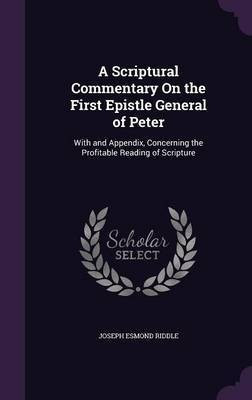 A Scriptural Commentary On the First Epistle General of Peter(English, Hardcover, Riddle Joseph Esmond)