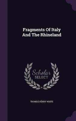 Fragments Of Italy And The Rhineland(English, Hardcover, White Thomas Henry)