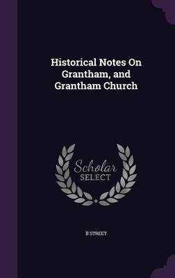 Historical Notes On Grantham, and Grantham Church(English, Hardcover, Street B)
