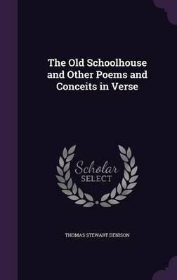 The Old Schoolhouse and Other Poems and Conceits in Verse(English, Hardcover, Denison Thomas S 1848-1911)