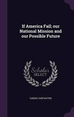 If America Fail; our National Mission and our Possible Future(English, Hardcover, Batten Samuel Zane)