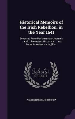 Historical Memoirs of the Irish Rebellion, in the Year 1641(English, Hardcover, Harris Walter)