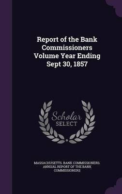 Report of the Bank Commissioners Volume Year Ending Sept 30, 1857(English, Hardcover, unknown)