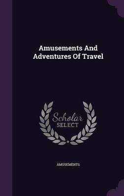 Amusements And Adventures Of Travel(English, Hardcover, unknown)