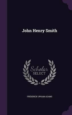 John Henry Smith(English, Hardcover, Adams Frederick Upham)