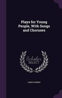 Plays for Young People, With Songs and Choruses(English, Hardcover, Barmby James)