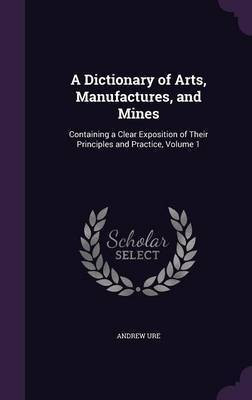 A Dictionary of Arts, Manufactures, and Mines(English, Hardcover, Ure Andrew)