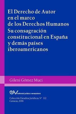 EL DERECHO DE AUTOR EN EL MARCO DE LOS DERECHOS HUMANOS. Su consagracion constitucional en Espana y demas paises iberoamericanos(Spanish, Paperback, Gomez Muci Gileni)