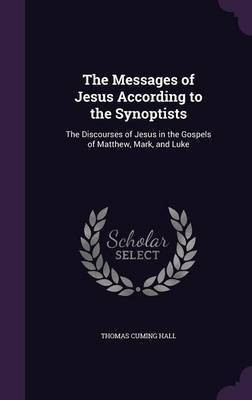 The Messages of Jesus According to the Synoptists(English, Hardcover, Hall Thomas Cuming)