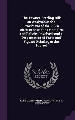 The Towner-Sterling Bill; an Analysis of the Provisions of the Bill; a Discussion of the Principles and Policies Involved; and a Presentation of Facts and Figures Relating to the Subject(English, Hardcover, unknown) The Towner-Sterling Bill; an Analysis of the Provisions of the Bill; a Discussion of the Principles and Policies Involved; and a Presentation of Facts and Figures Relating to the Subject(English, Hardcover, unknown)