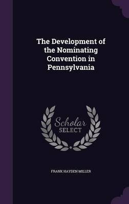 The Development of the Nominating Convention in Pennsylvania(English, Hardcover, Miller Frank Hayden)