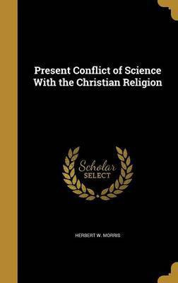 Present Conflict of Science With the Christian Religion(English, Hardcover, Morris Herbert W)