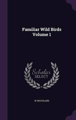 Familiar Wild Birds Volume 1(English, Hardcover, Swaysland W)