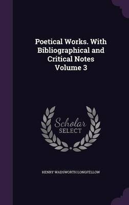 Poetical Works. With Bibliographical and Critical Notes Volume 3(English, Hardcover, Longfellow Henry Wadsworth)