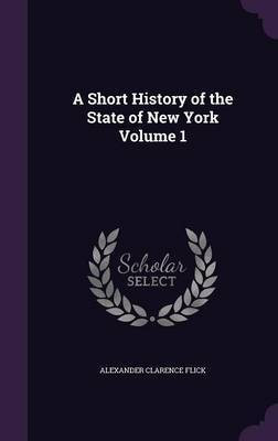 A Short History of the State of New York Volume 1(English, Hardcover, Flick Alexander Clarence)