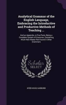 Analytical Grammar of the English Language, Embracing the Introductive and Productive Methods of Teaching ...(English, Hardcover, Sanborn Dyer Hook)