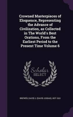 Crowned Masterpieces of Eloquence, Representing the Advance of Civilization, as Collected in The World's Best Orations, From the Earliest Period to the Present Time Volume 6(English, Hardcover, unknown)
