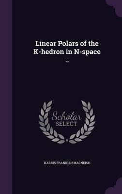 Linear Polars of the K-hedron in N-space ..(English, Hardcover, MacNeish Harris Franklin)