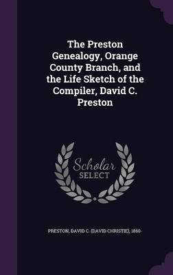 The Preston Genealogy, Orange County Branch, and the Life Sketch of the Compiler, David C. Preston(English, Hardcover, unknown)