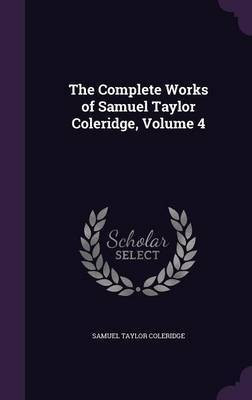 The Complete Works of Samuel Taylor Coleridge, Volume 4(English, Hardcover, Coleridge Samuel Taylor)