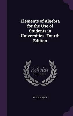 Elements of Algebra for the Use of Students in Universities. Fourth Edition(English, Hardcover, Trail William)