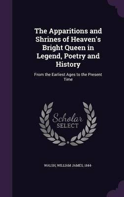 The Apparitions and Shrines of Heaven's Bright Queen in Legend, Poetry and History(English, Hardcover, Walsh William James)