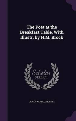 The Poet at the Breakfast Table, With Illustr. by H.M. Brock(English, Hardcover, Holmes Oliver Wendell)