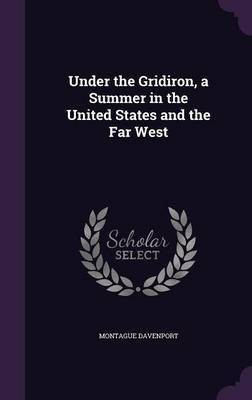 Under the Gridiron, a Summer in the United States and the Far West(English, Hardcover, Davenport Montague)