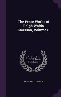 The Prose Works of Ralph Waldo Emerson, Volume II(English, Hardcover, Emerson Ralph Waldo)