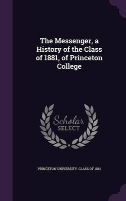 The Messenger, a History of the Class of 1881, of Princeton College(English, Hardcover, unknown)