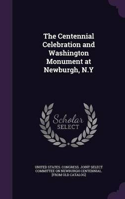 The Centennial Celebration and Washington Monument at Newburgh, N.Y(English, Hardcover, unknown)