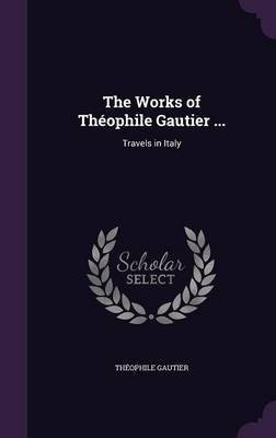 The Works of Theophile Gautier ...(English, Hardcover, Gautier Theophile)