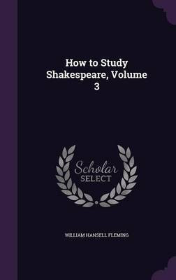 How to Study Shakespeare, Volume 3(English, Hardcover, Fleming William Hansell)
