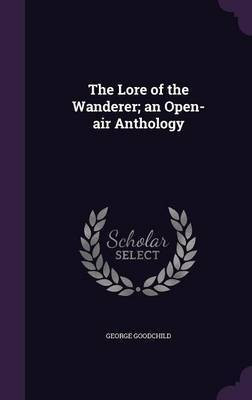 The Lore of the Wanderer; an Open-air Anthology(English, Hardcover, Goodchild George)