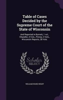 Table of Cases Decided by the Supreme Court of the State of Wisconsin(English, Hardcover, Wight William Ward)