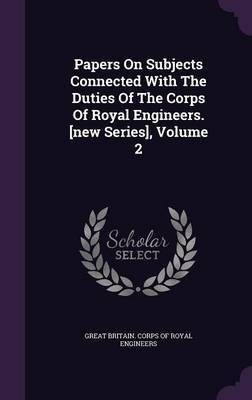 Papers On Subjects Connected With The Duties Of The Corps Of Royal Engineers. [new Series], Volume 2(English, Hardcover, unknown)