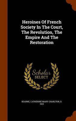 Heroines Of French Society In The Court, The Revolution, The Empire And The Restoration(English, Hardcover, unknown)